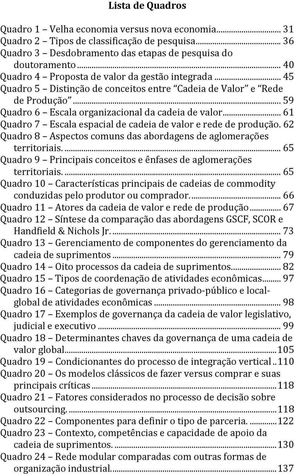 .. 61 Quadro 7 Escala espacial de cadeia de valor e rede de produção. 62 Quadro 8 Aspectos comuns das abordagens de aglomerações territoriais.