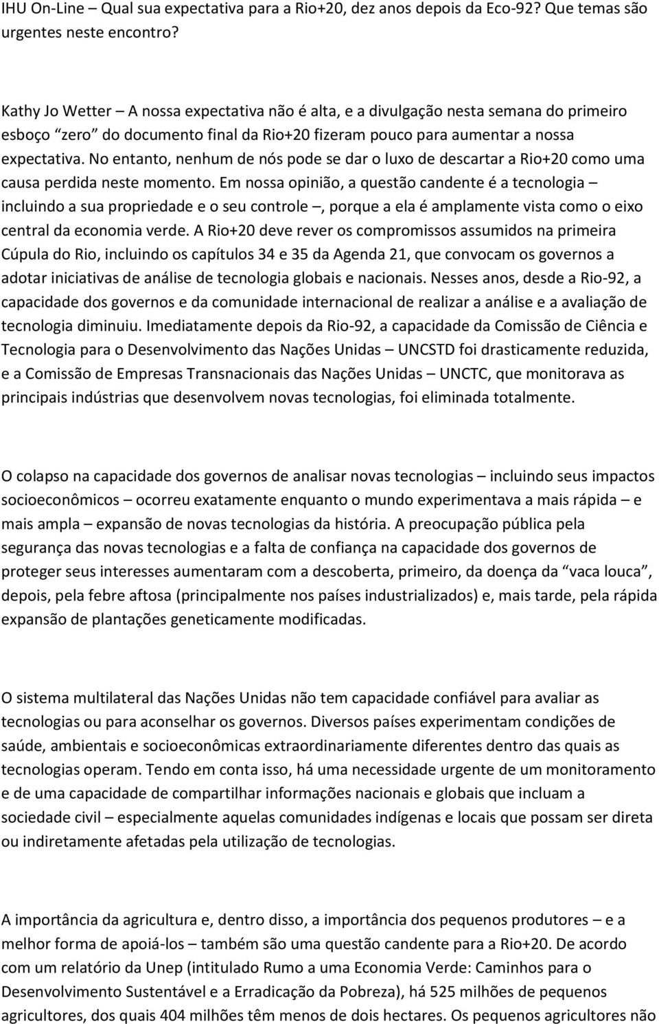 No entanto, nenhum de nós pode se dar o luxo de descartar a Rio+20 como uma causa perdida neste momento.