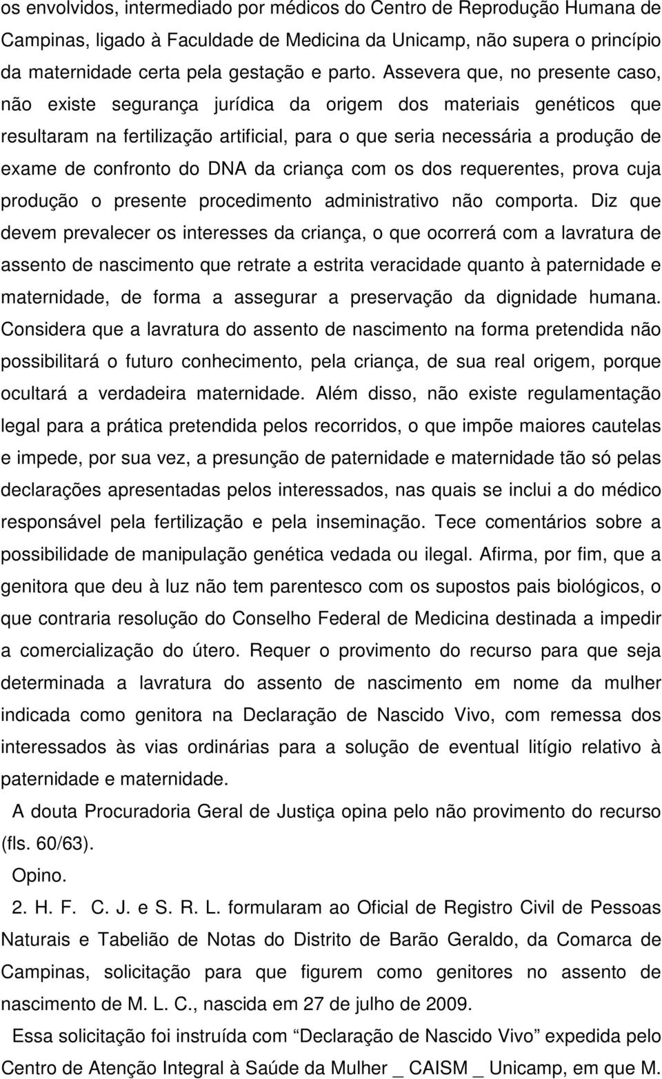 do DNA da criança com os dos requerentes, prova cuja produção o presente procedimento administrativo não comporta.