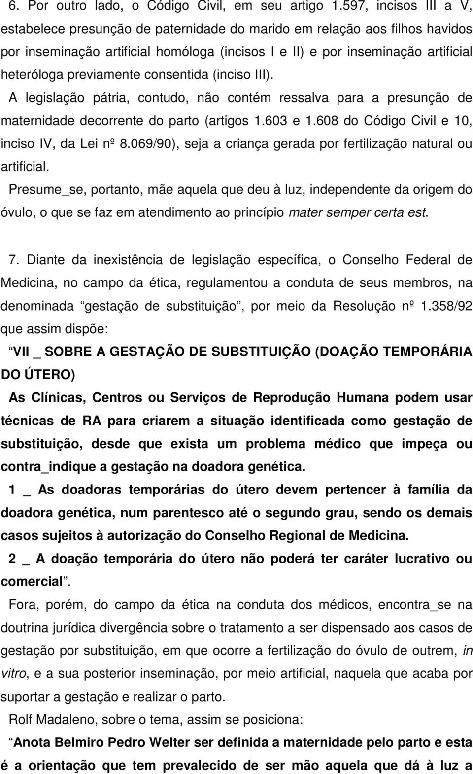 previamente consentida (inciso III). A legislação pátria, contudo, não contém ressalva para a presunção de maternidade decorrente do parto (artigos 1.603 e 1.