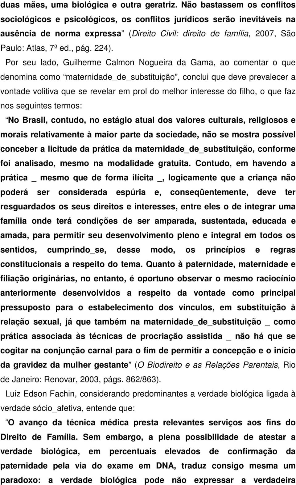 224). Por seu lado, Guilherme Calmon Nogueira da Gama, ao comentar o que denomina como maternidade_de_substituição, conclui que deve prevalecer a vontade volitiva que se revelar em prol do melhor