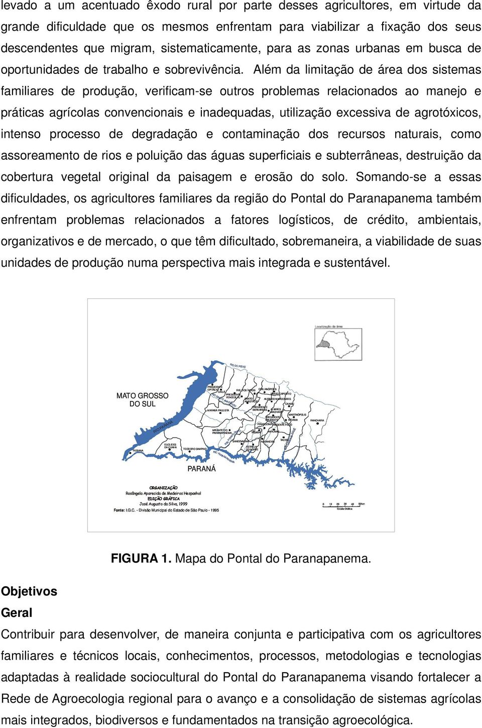 Além da limitação de área dos sistemas familiares de produção, verificam-se outros problemas relacionados ao manejo e práticas agrícolas convencionais e inadequadas, utilização excessiva de