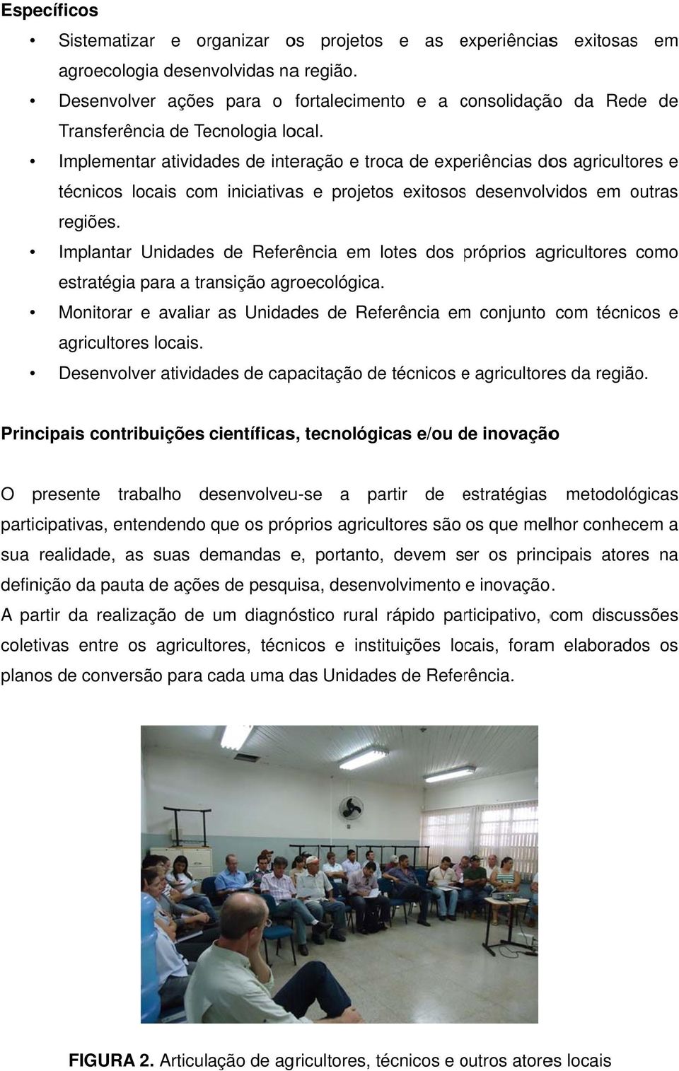 Implementar atividades de interação e troca de experiências dos agricultores e técnicos locais com iniciativas e projetos exitososs desenvolvidos em outras regiões.