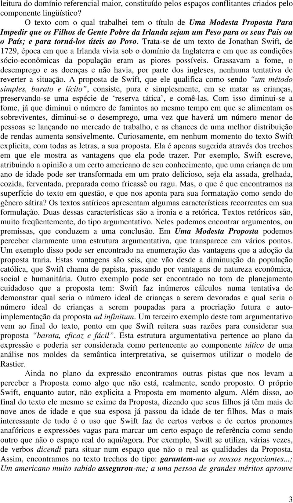 Trata-se de um texto de Jonathan Swift, de 1729, época em que a Irlanda vivia sob o domínio da Inglaterra e em que as condições sócio-econômicas da população eram as piores possíveis.