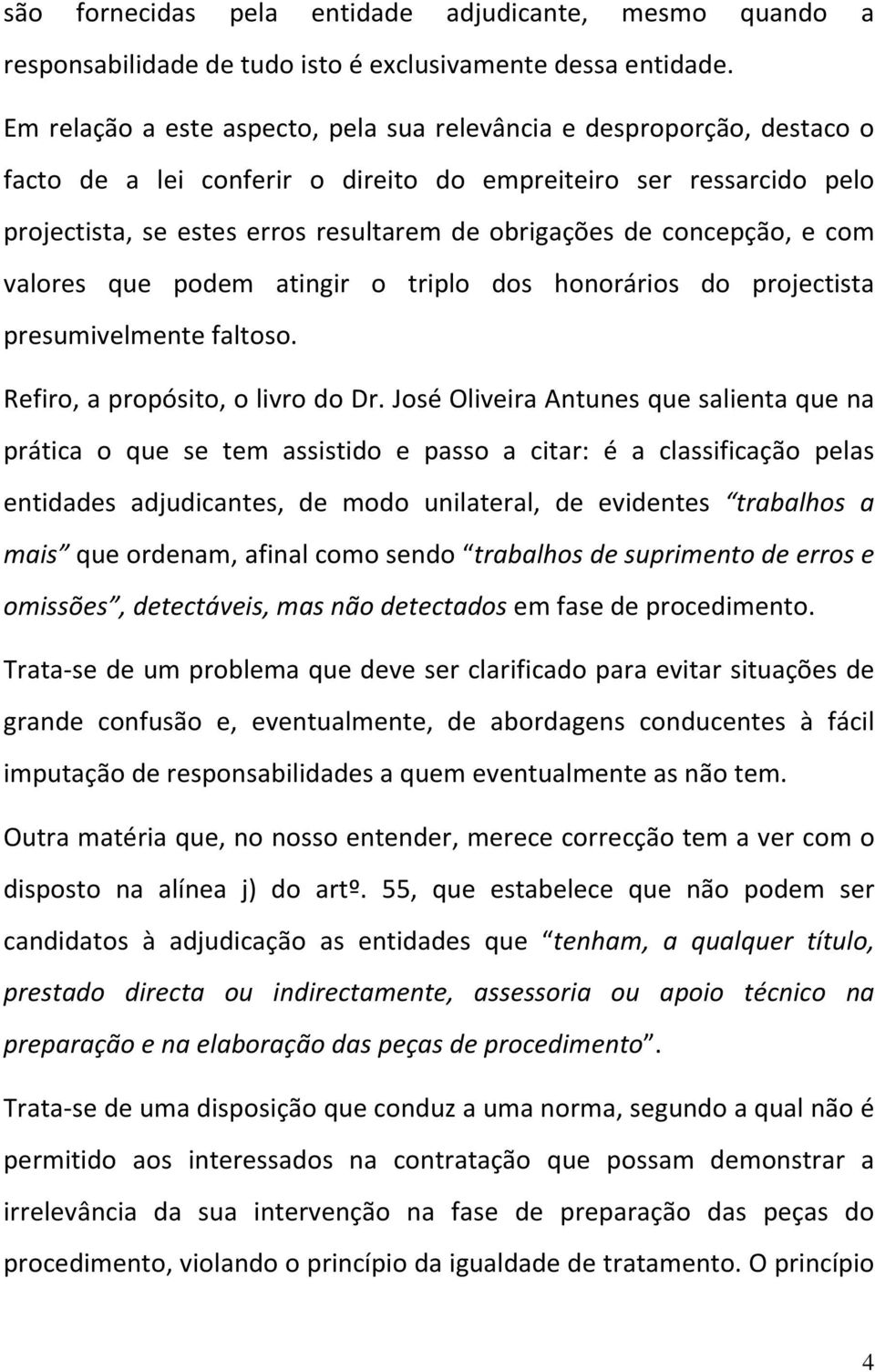 concepção, e com valores que podem atingir o triplo dos honorários do projectista presumivelmente faltoso. Refiro, a propósito, o livro do Dr.