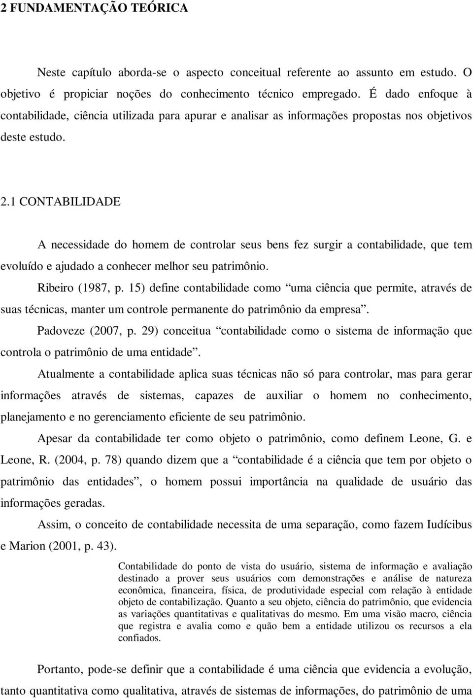 1 CONTABILIDADE A necessidade do homem de controlar seus bens fez surgir a contabilidade, que tem evoluído e ajudado a conhecer melhor seu patrimônio. Ribeiro (1987, p.