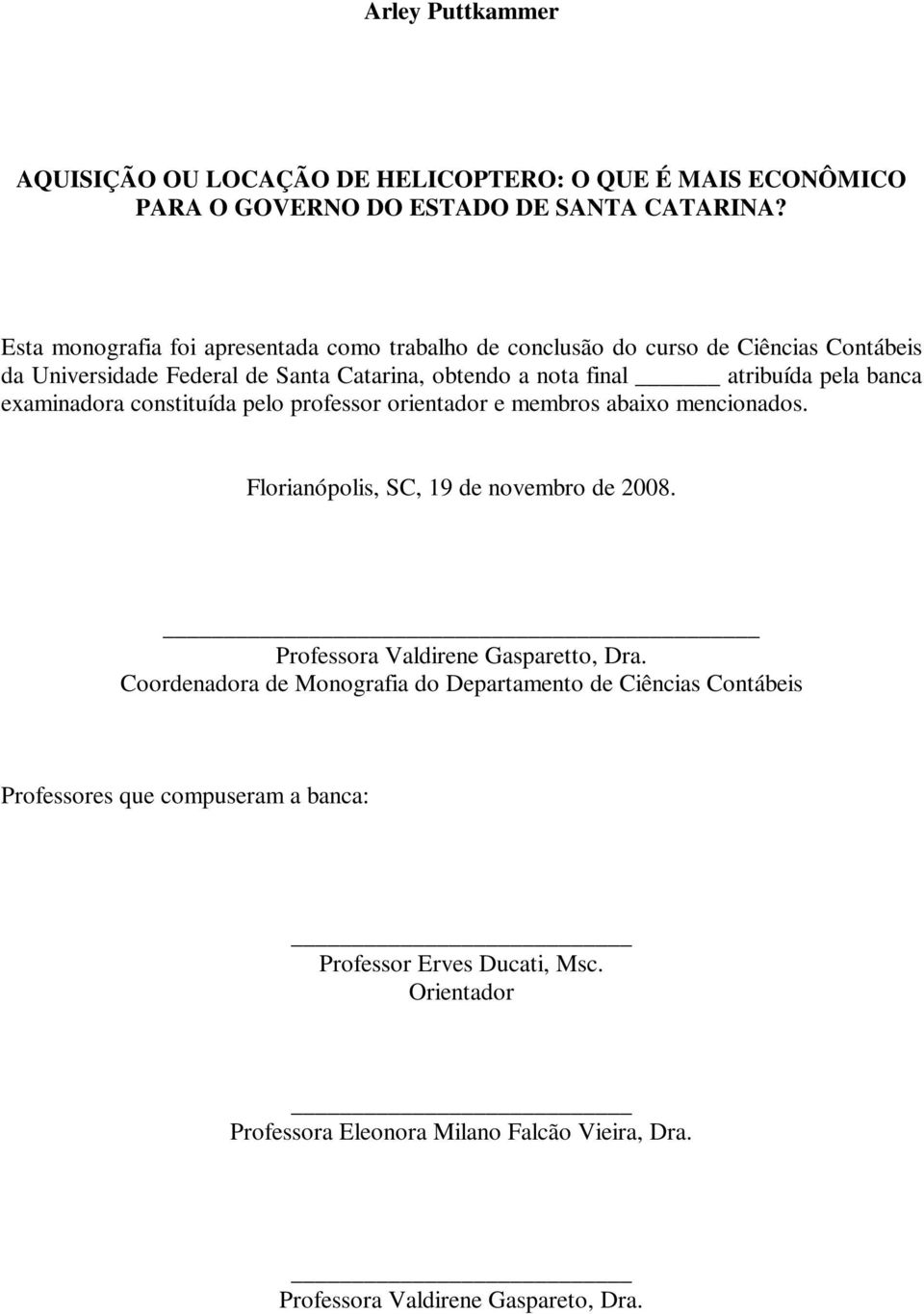 banca examinadora constituída pelo professor orientador e membros abaixo mencionados. Florianópolis, SC, 19 de novembro de 2008. Professora Valdirene Gasparetto, Dra.