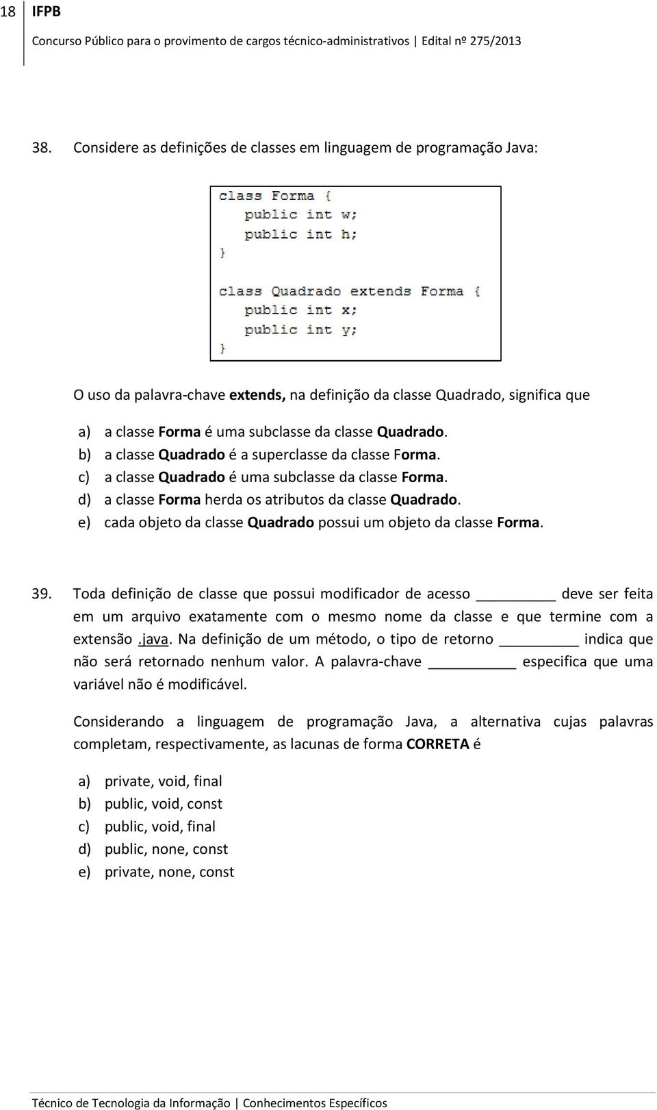 Quadrado. b) a classe Quadrado é a superclasse da classe Forma. c) a classe Quadrado é uma subclasse da classe Forma. d) a classe Forma herda os atributos da classe Quadrado.