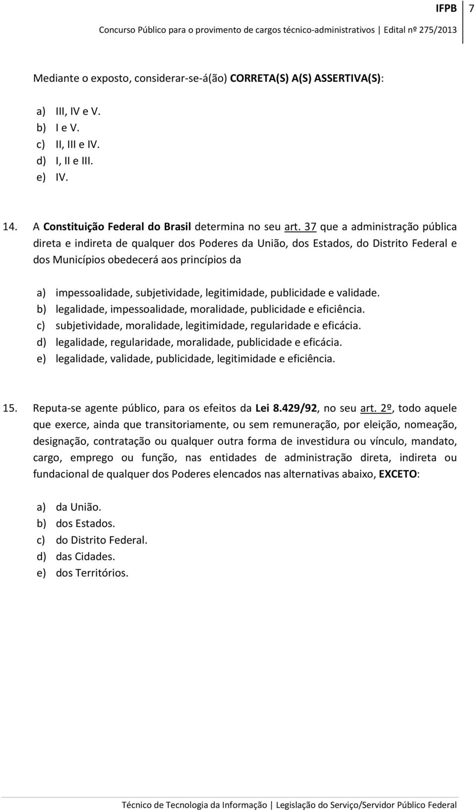 37 que a administração pública direta e indireta de qualquer dos Poderes da União, dos Estados, do Distrito Federal e dos Municípios obedecerá aos princípios da a) impessoalidade, subjetividade,