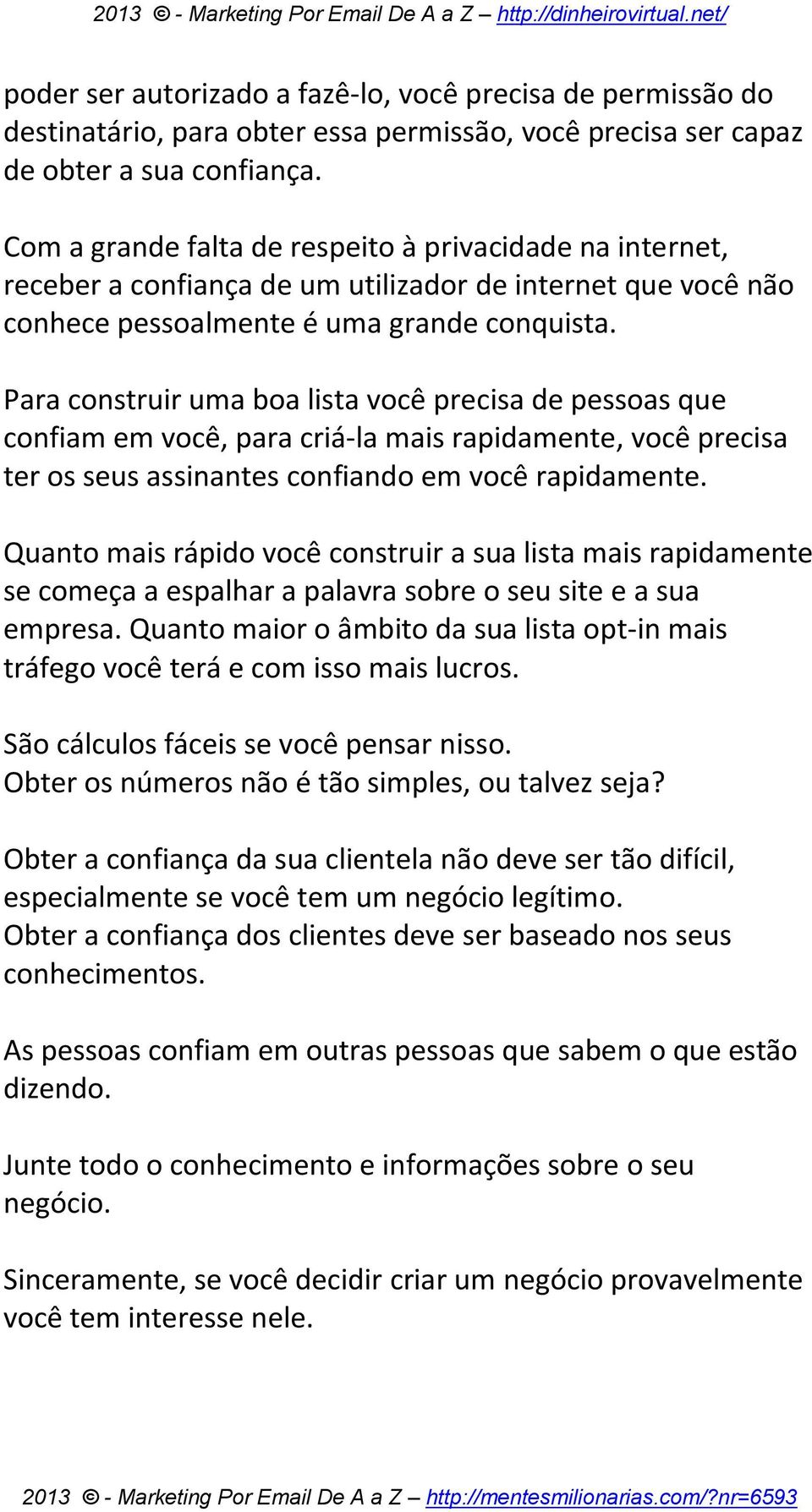 Para construir uma boa lista você precisa de pessoas que confiam em você, para criá-la mais rapidamente, você precisa ter os seus assinantes confiando em você rapidamente.