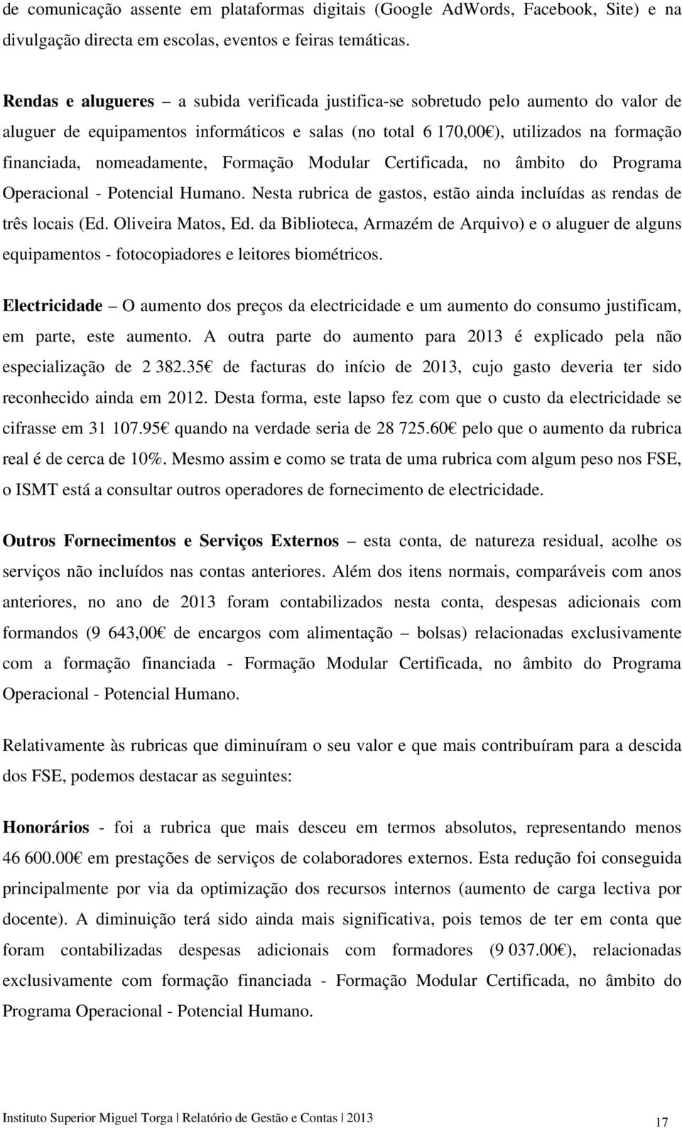 nomeadamente, Formação Modular Certificada, no âmbito do Programa Operacional - Potencial Humano. Nesta rubrica de gastos, estão ainda incluídas as rendas de três locais (Ed. Oliveira Matos, Ed.