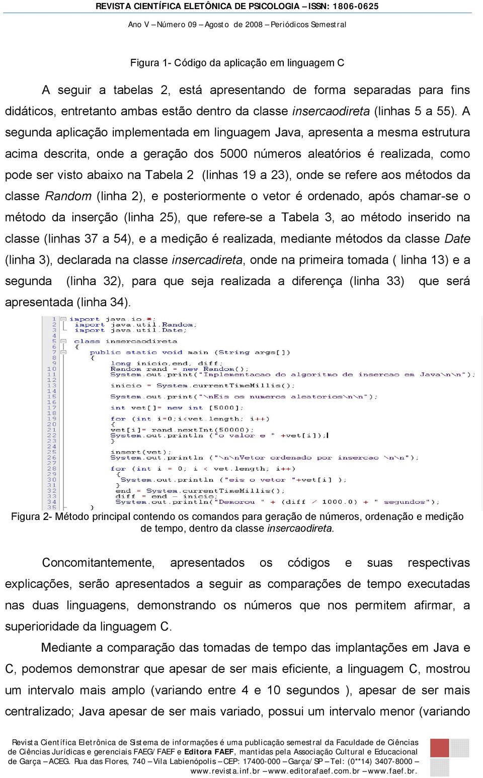 19 a 23), onde se refere aos métodos da classe Random (linha 2), e posteriormente o vetor é ordenado, após chamar-se o método da inserção (linha 25), que refere-se a Tabela 3, ao método inserido na