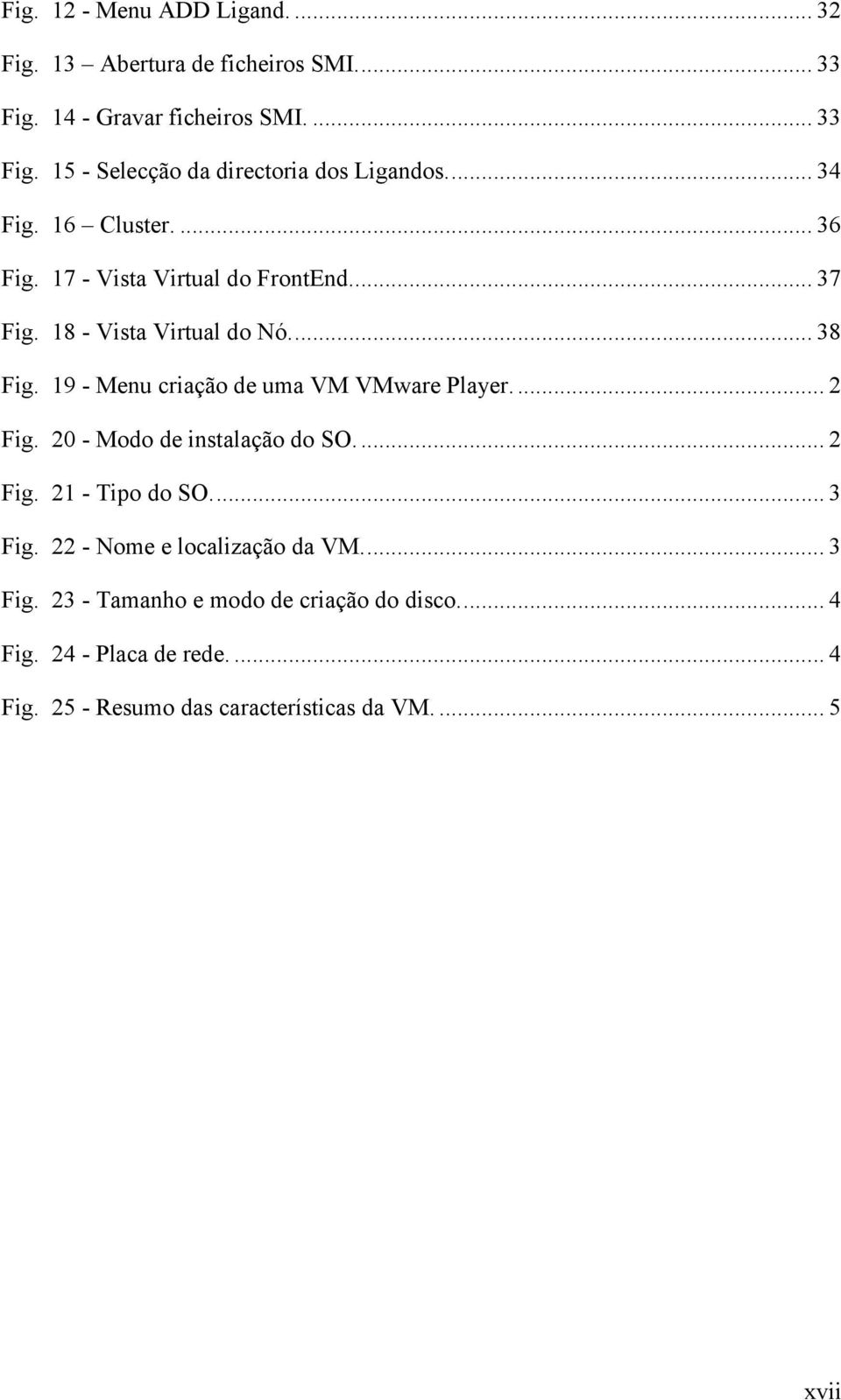 19 - Menu criação de uma VM VMware Player.... 2 Fig. 20 - Modo de instalação do SO.... 2 Fig. 21 - Tipo do SO.... 3 Fig.