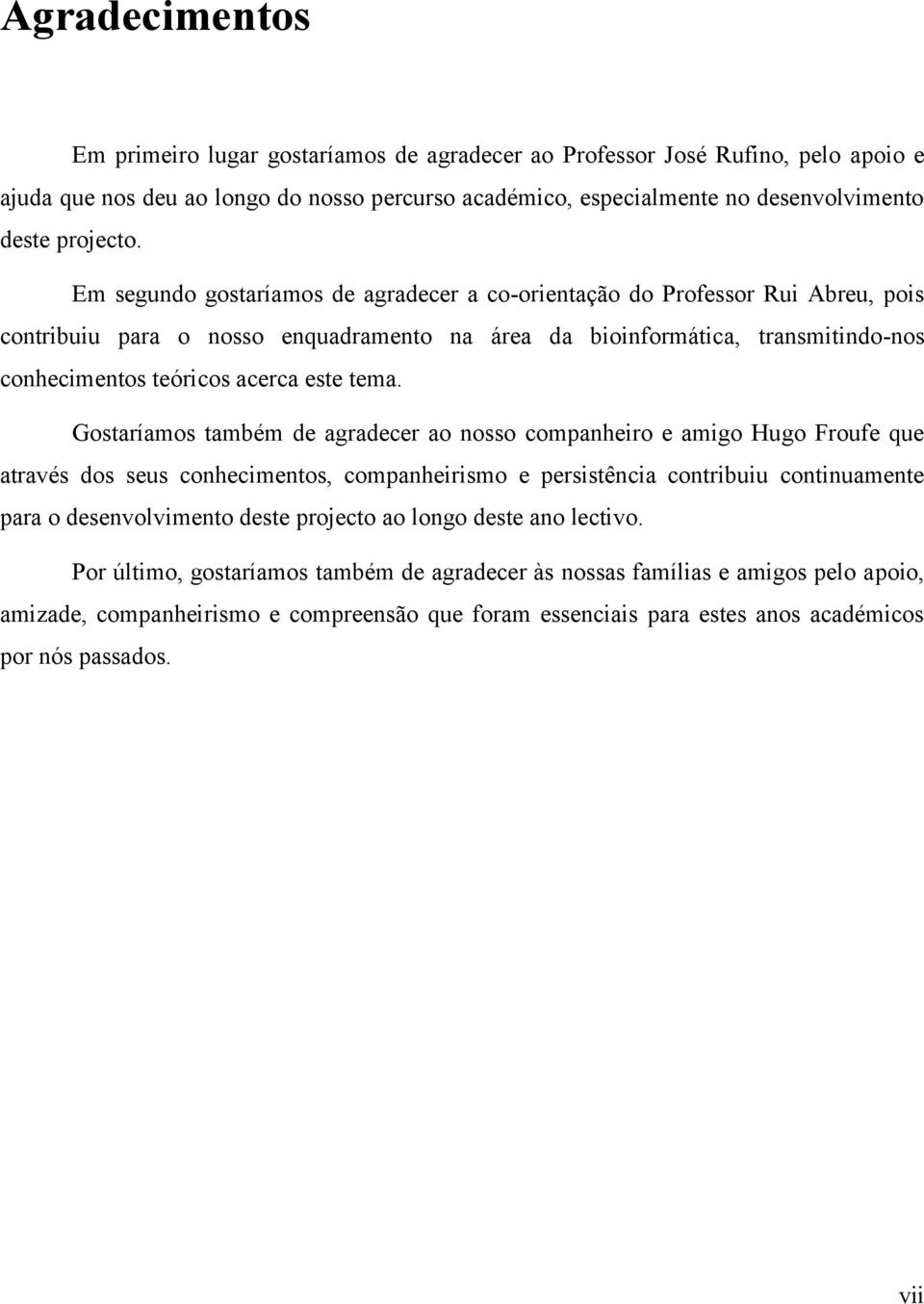 Em segundo gostaríamos de agradecer a co-orientação do Professor Rui Abreu, pois contribuiu para o nosso enquadramento na área da bioinformática, transmitindo-nos conhecimentos teóricos acerca este