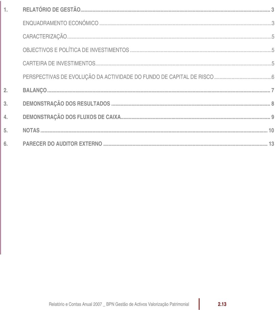 BALANÇO... 7 3. DEMONSTRAÇÃO DOS RESULTADOS... 8 4. DEMONSTRAÇÃO DOS FLUXOS DE CAIXA... 9 5. NOTAS... 10 6.