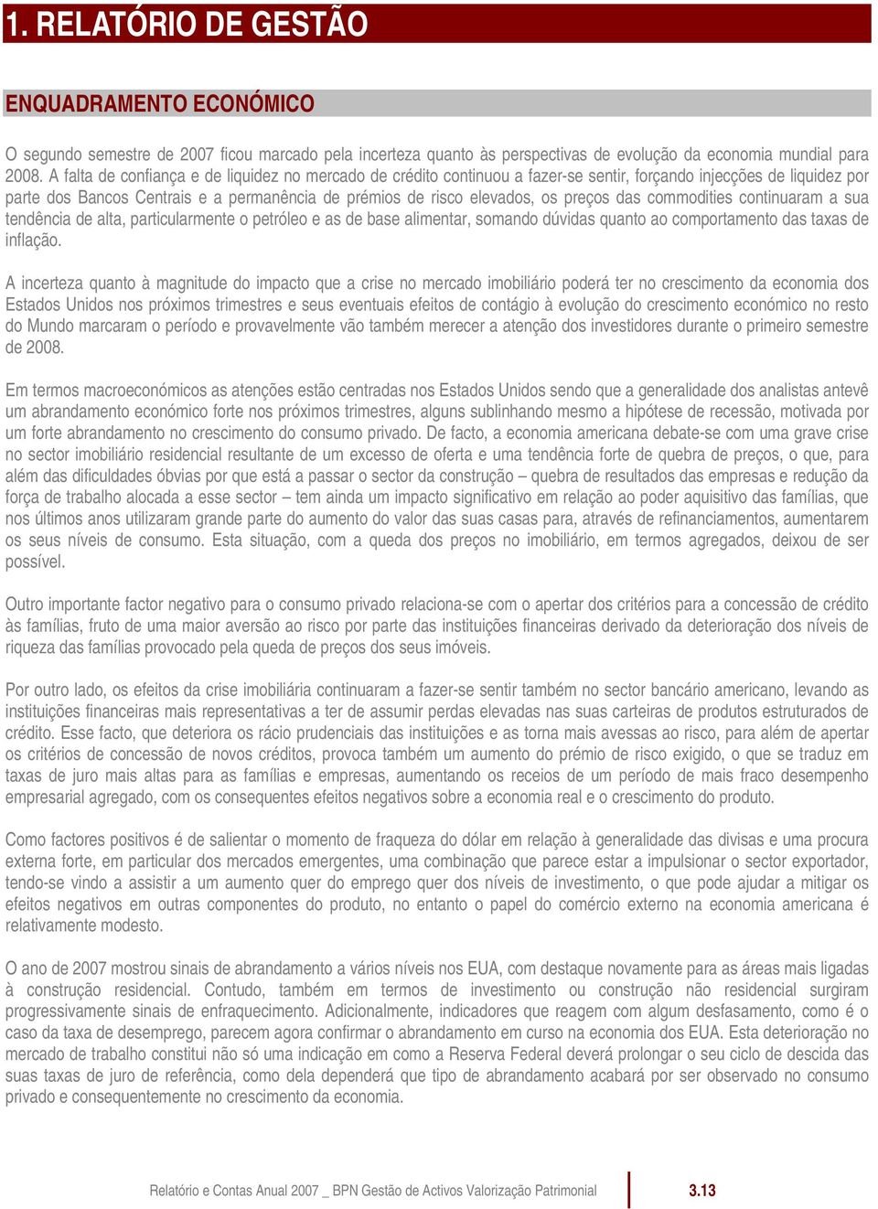 preços das commodities continuaram a sua tendência de alta, particularmente o petróleo e as de base alimentar, somando dúvidas quanto ao comportamento das taxas de inflação.