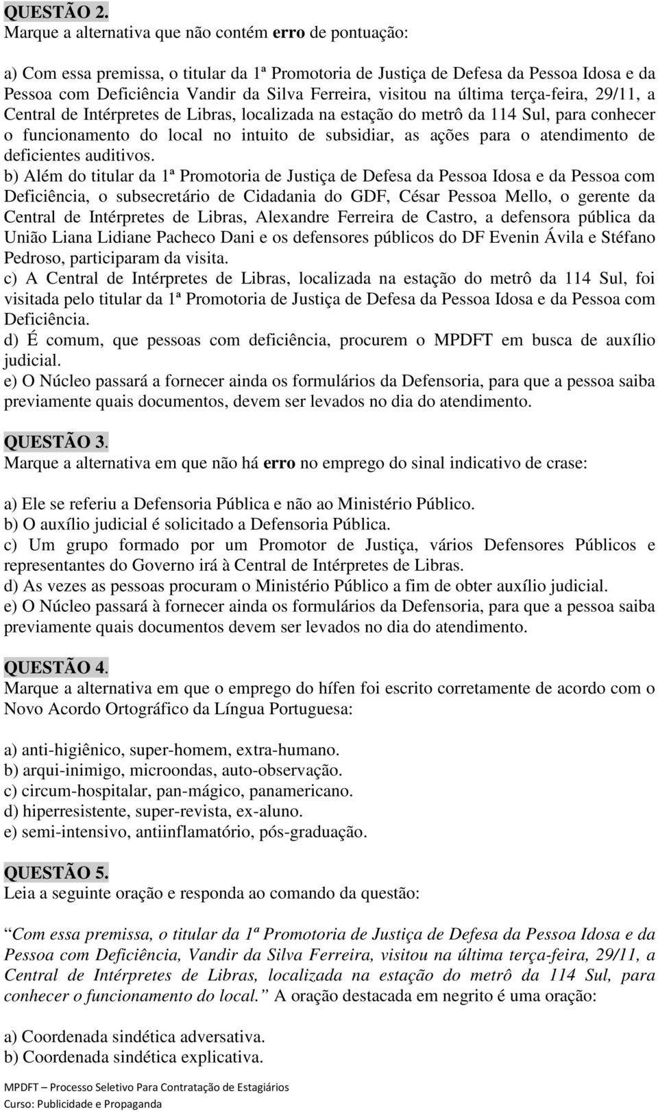 visitou na última terça-feira, 29/11, a Central de Intérpretes de Libras, localizada na estação do metrô da 114 Sul, para conhecer o funcionamento do local no intuito de subsidiar, as ações para o