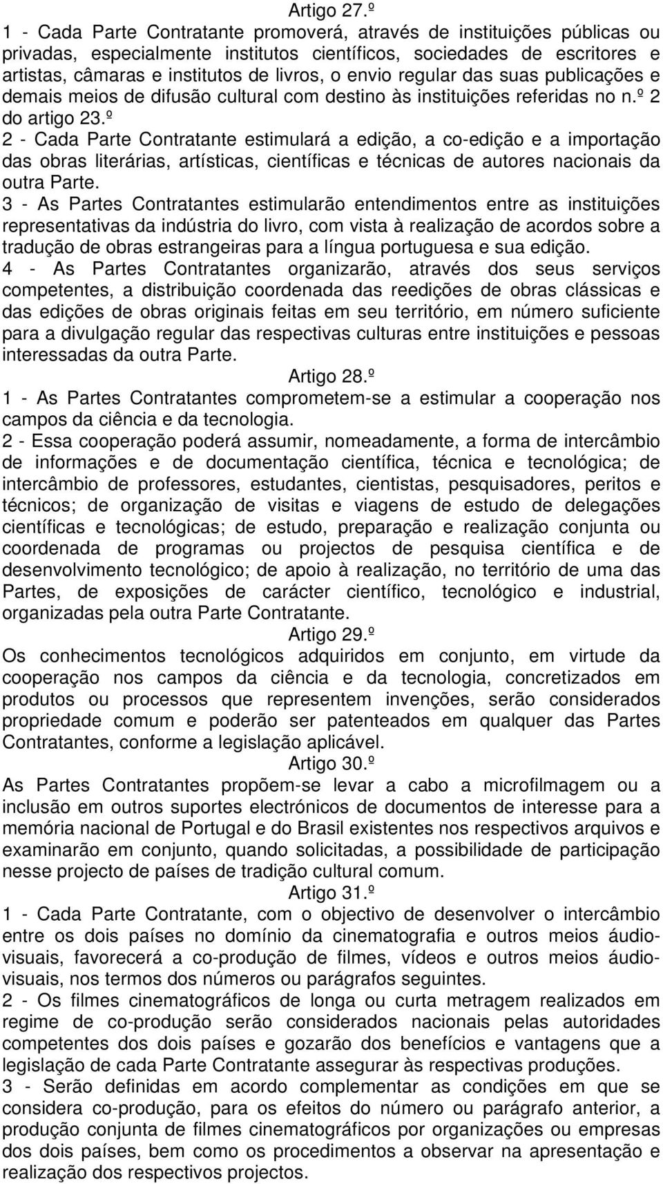 envio regular das suas publicações e demais meios de difusão cultural com destino às instituições referidas no n.º 2 do artigo 23.