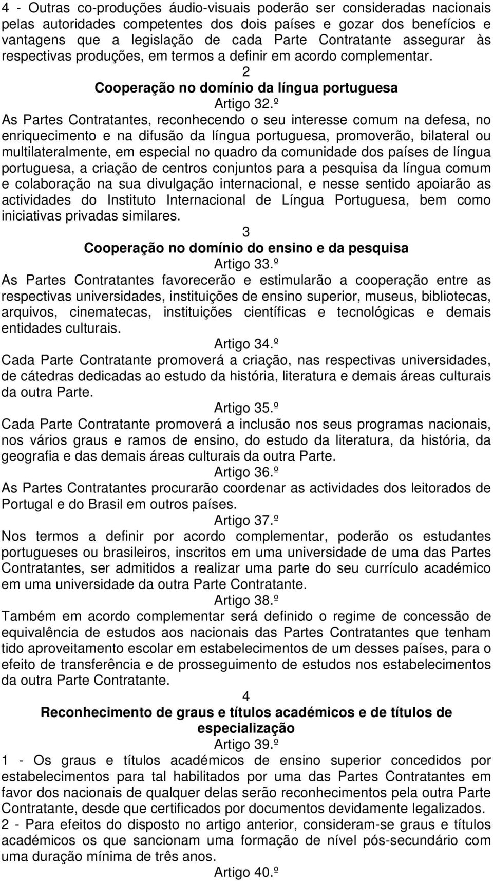 º As Partes Contratantes, reconhecendo o seu interesse comum na defesa, no enriquecimento e na difusão da língua portuguesa, promoverão, bilateral ou multilateralmente, em especial no quadro da