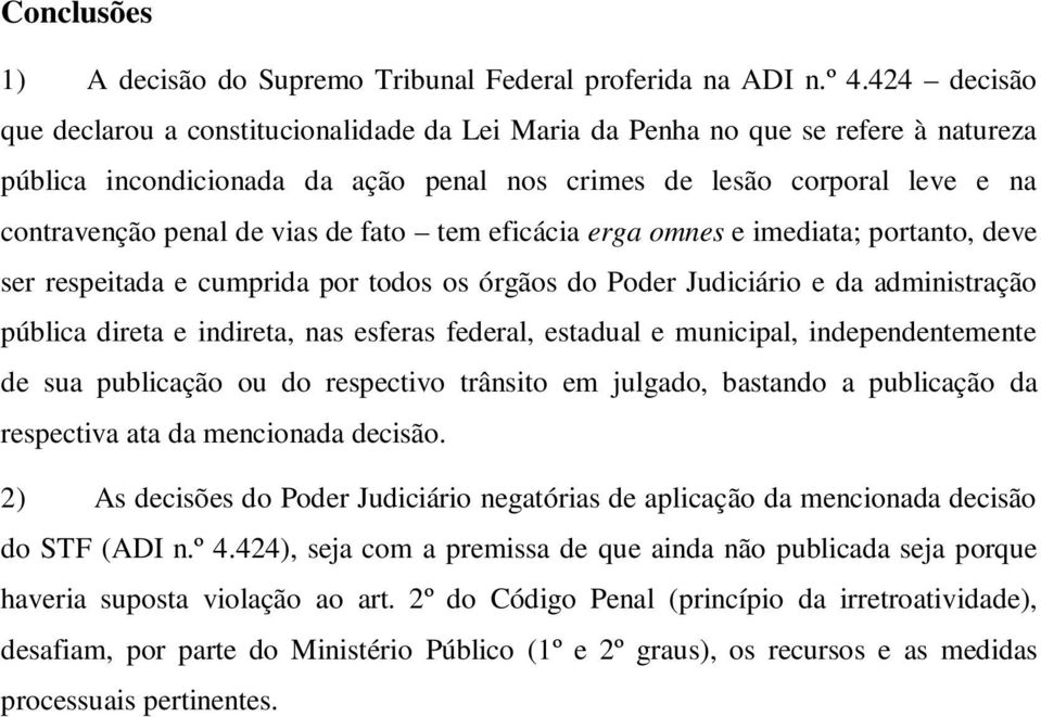 de fato tem eficácia erga omnes e imediata; portanto, deve ser respeitada e cumprida por todos os órgãos do Poder Judiciário e da administração pública direta e indireta, nas esferas federal,