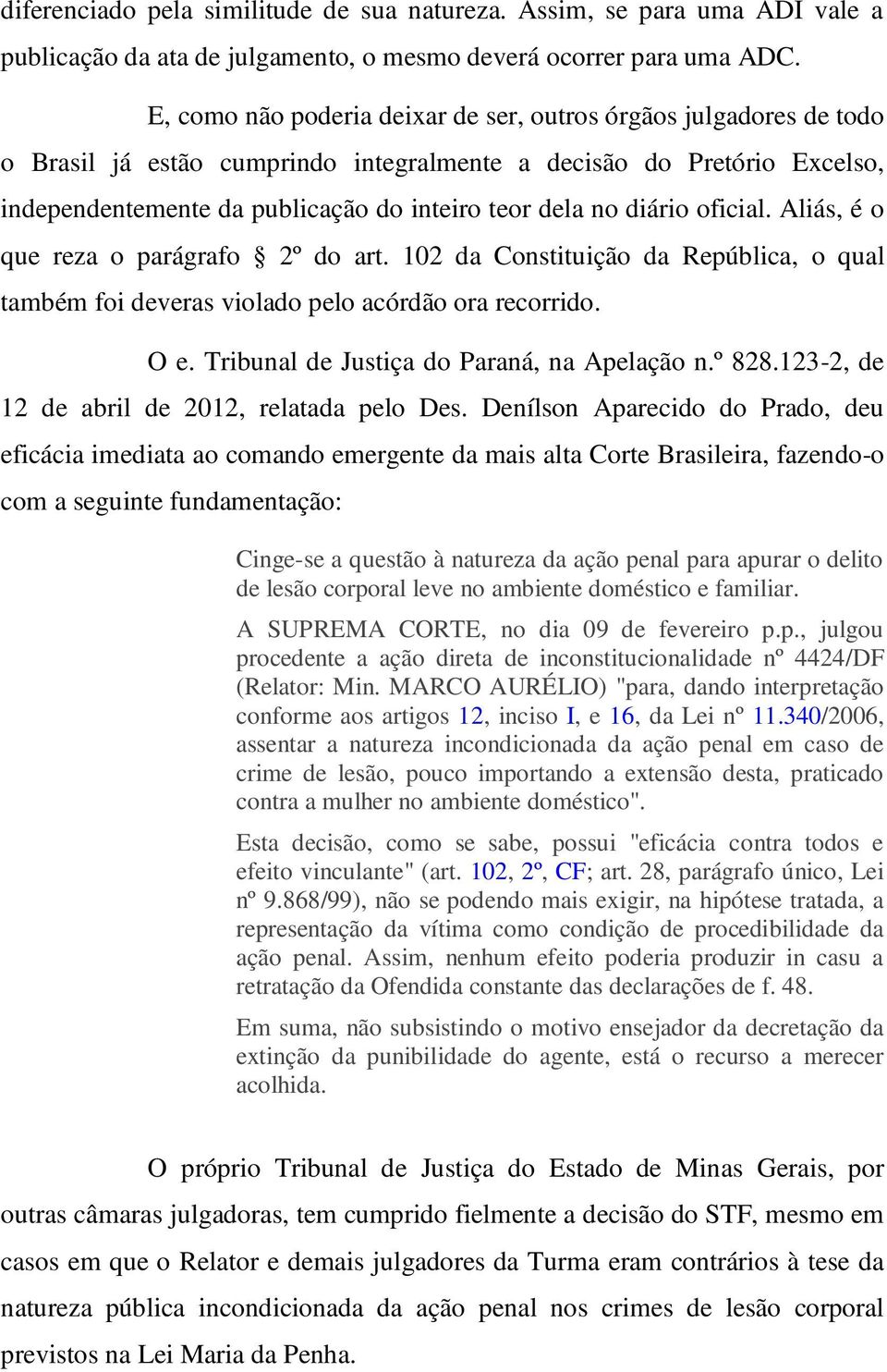 diário oficial. Aliás, é o que reza o parágrafo 2º do art. 102 da Constituição da República, o qual também foi deveras violado pelo acórdão ora recorrido. O e.