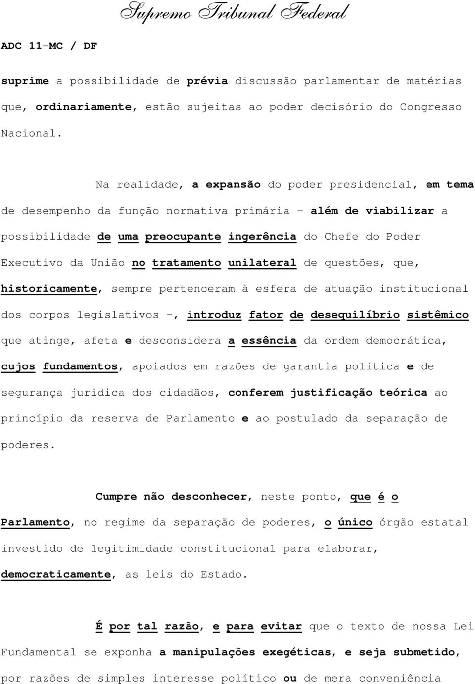 União no tratamento unilateral de questões, que, historicamente, sempre pertenceram à esfera de atuação institucional dos corpos legislativos -, introduz fator de desequilíbrio sistêmico que atinge,