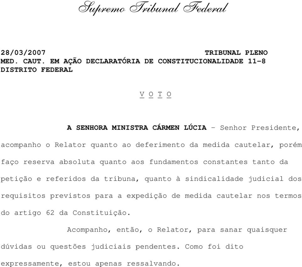 deferimento da medida cautelar, porém faço reserva absoluta quanto aos fundamentos constantes tanto da petição e referidos da tribuna, quanto à sindicalidade