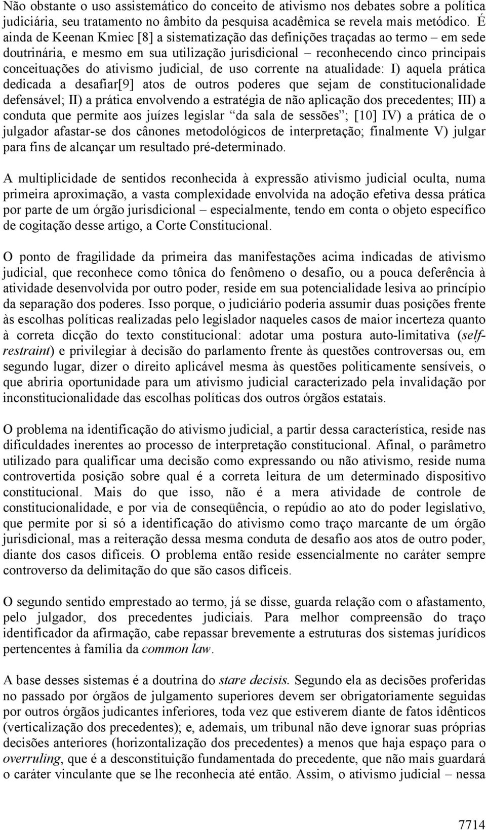 judicial, de uso corrente na atualidade: I) aquela prática dedicada a desafiar[9] atos de outros poderes que sejam de constitucionalidade defensável; II) a prática envolvendo a estratégia de não