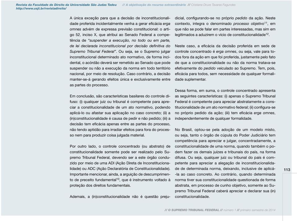 Ou seja, se o Supremo julgar inconstitucional determinado ato normativo, de forma incidental, o acórdão deverá ser remetido ao Senado que pode suspender ou não a execução da norma em todo território