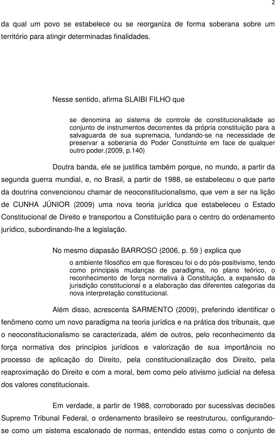 fundando-se na necessidade de preservar a soberania do Poder Constituinte em face de qualquer outro poder.(2009, p.