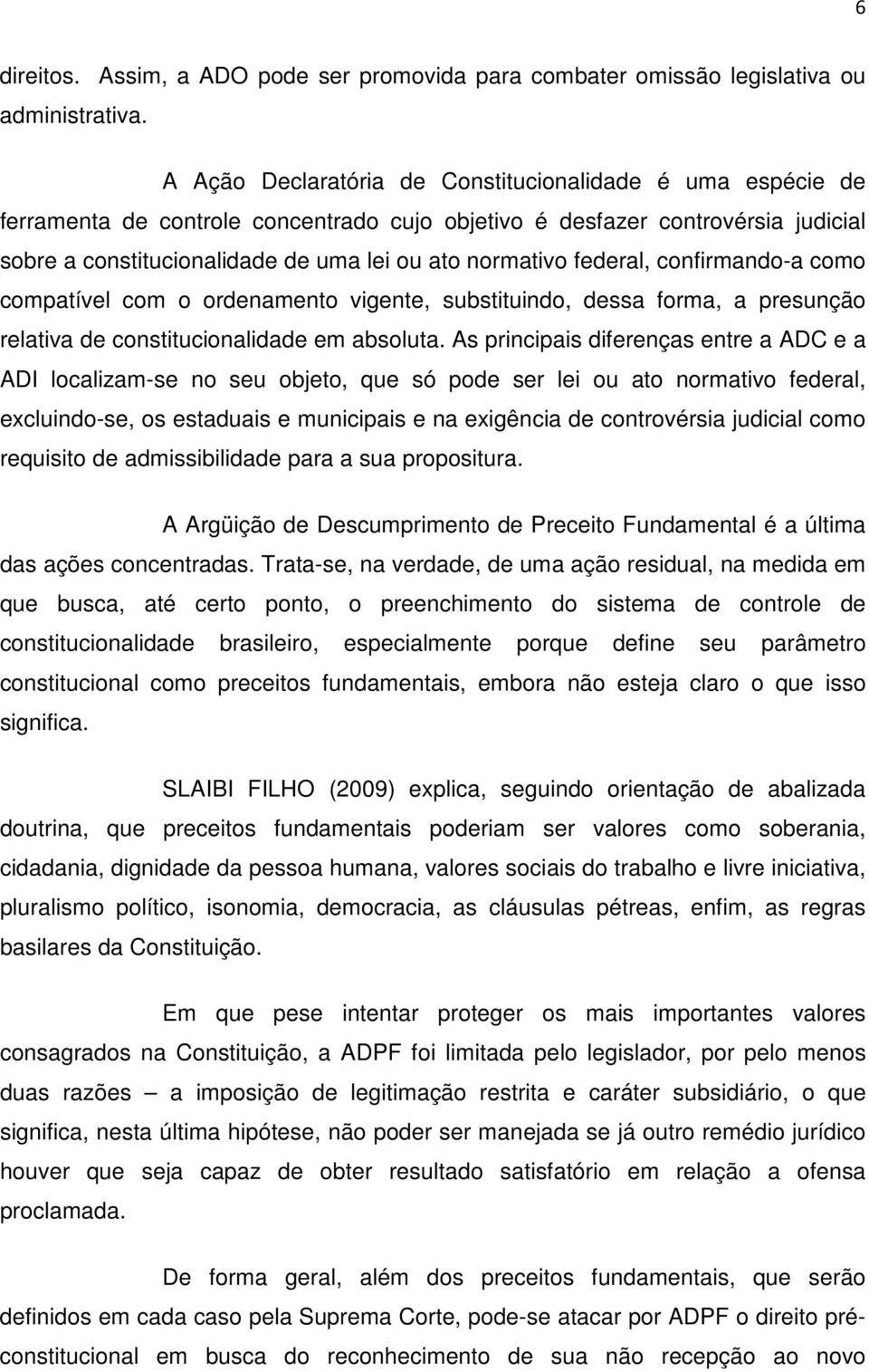 federal, confirmando-a como compatível com o ordenamento vigente, substituindo, dessa forma, a presunção relativa de constitucionalidade em absoluta.