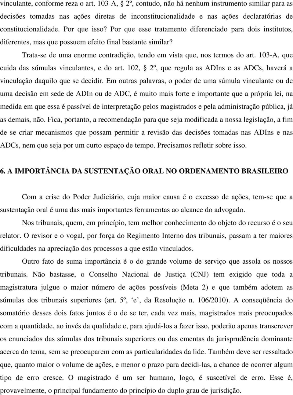 Por que esse tratamento diferenciado para dois institutos, diferentes, mas que possuem efeito final bastante similar? Trata-se de uma enorme contradição, tendo em vista que, nos termos do art.