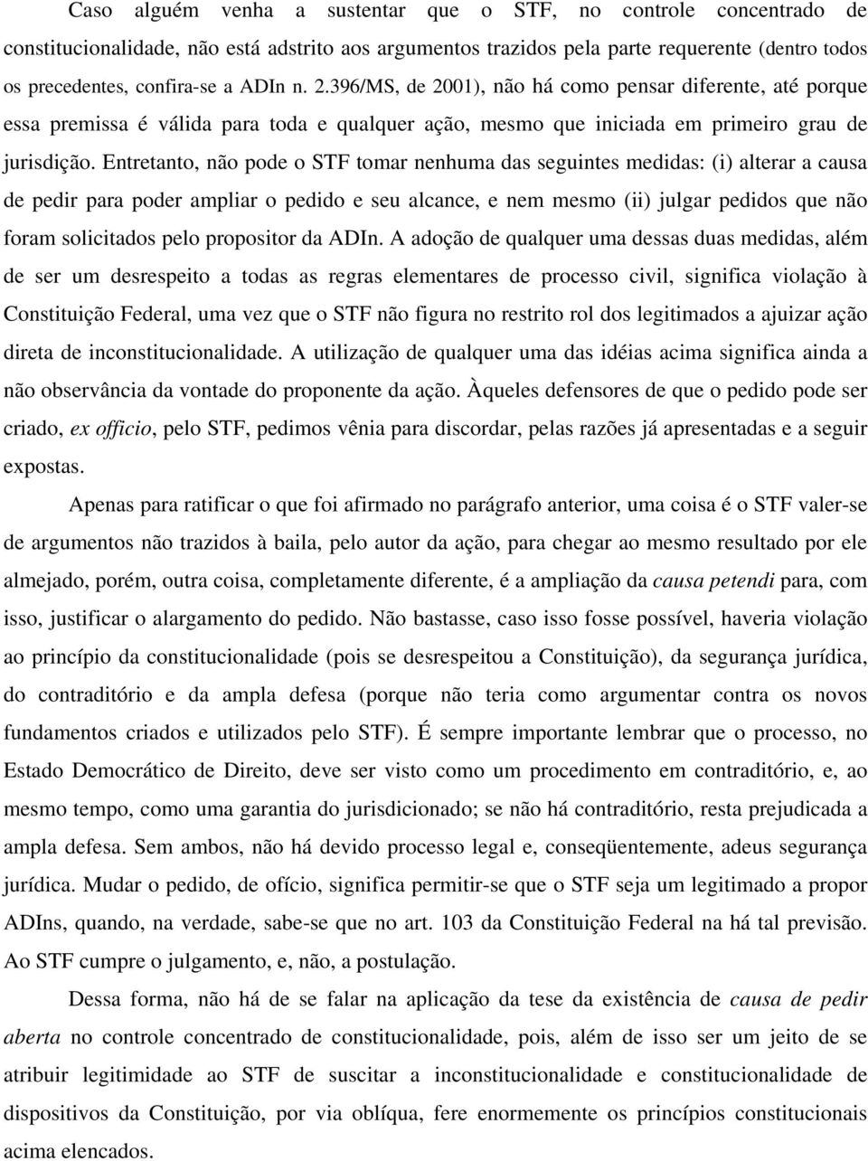 Entretanto, não pode o STF tomar nenhuma das seguintes medidas: (i) alterar a causa de pedir para poder ampliar o pedido e seu alcance, e nem mesmo (ii) julgar pedidos que não foram solicitados pelo