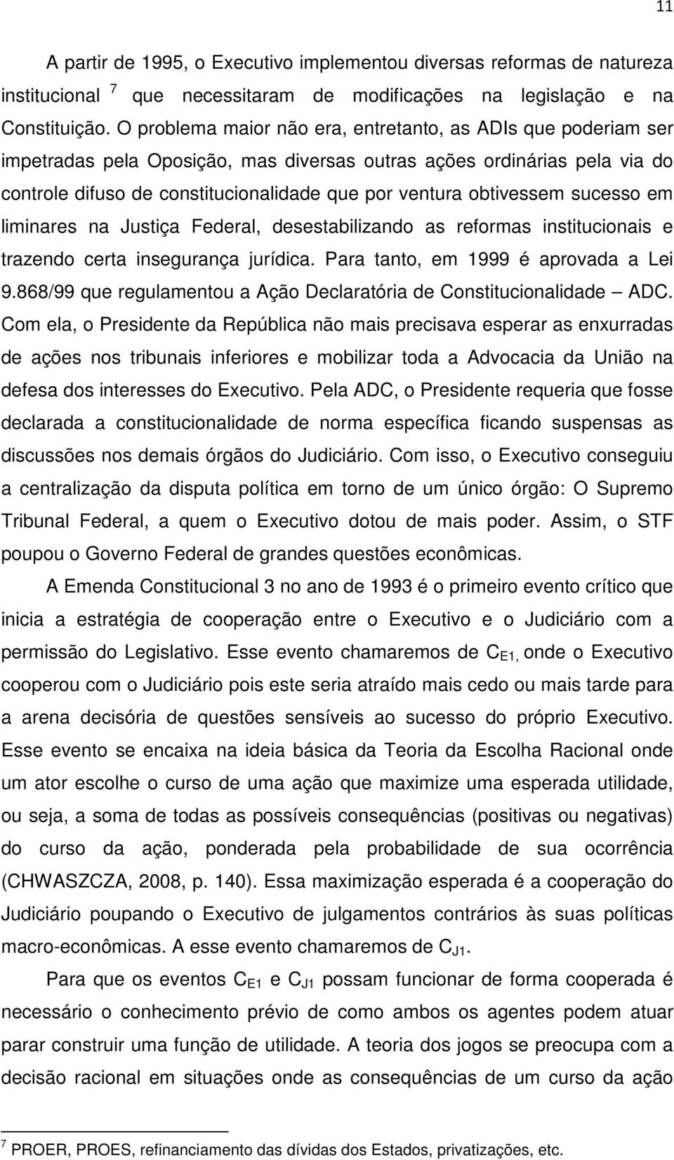 obtivessem sucesso em liminares na Justiça Federal, desestabilizando as reformas institucionais e trazendo certa insegurança jurídica. Para tanto, em 1999 é aprovada a Lei 9.