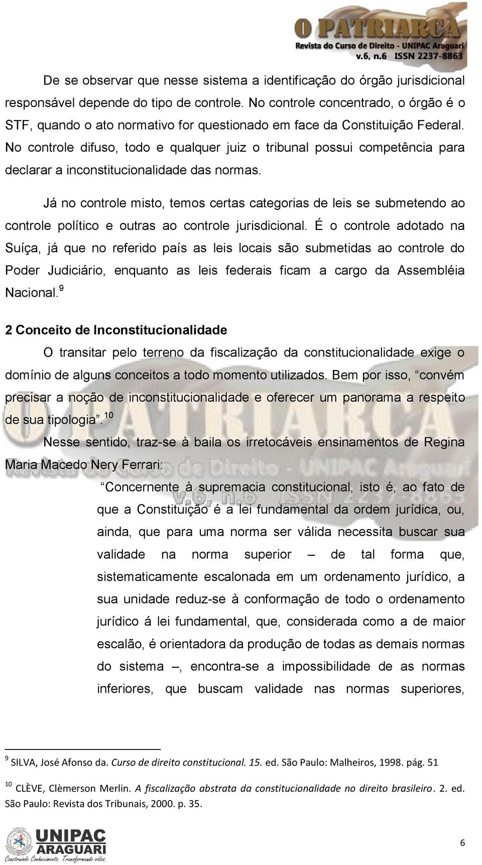 No controle difuso, todo e qualquer juiz o tribunal possui competência para declarar a inconstitucionalidade das normas.