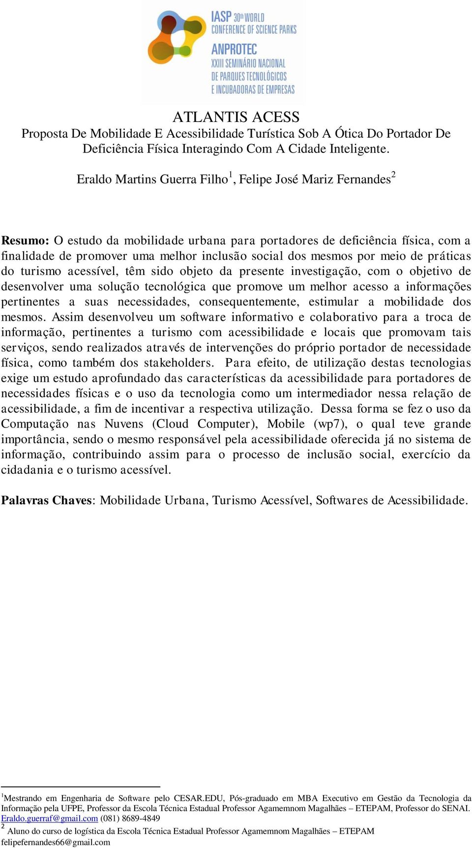 mesmos por meio de práticas do turismo acessível, têm sido objeto da presente investigação, com o objetivo de desenvolver uma solução tecnológica que promove um melhor acesso a informações