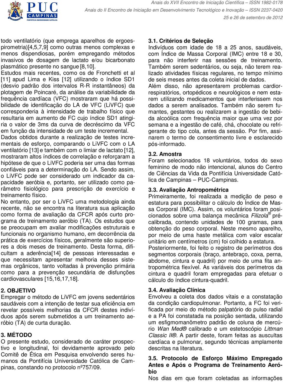 Estudos mais recentes, como os de Fronchetti et al [11] apud Lima e Kiss [12] utilizando o índice SD1 (desvio padrão dos intervalos R-R instantâneos) da plotagem de Poincaré, da análise da