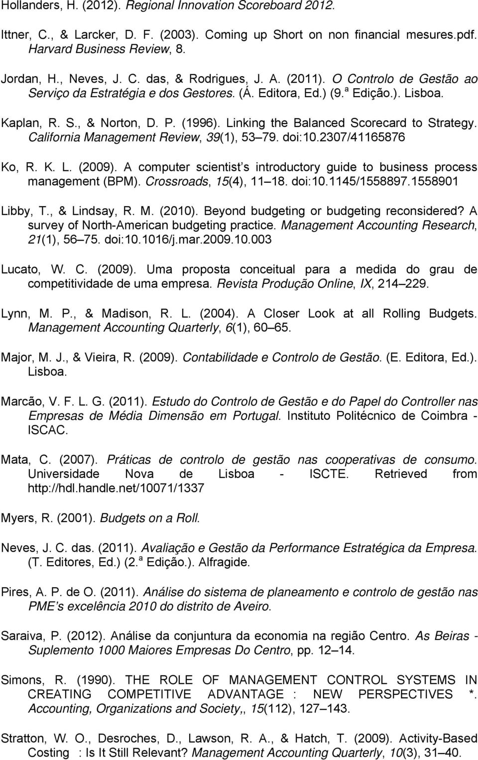 California Management Review, 39(1), 53 79. doi:10.2307/41165876 Ko, R. K. L. (2009). A computer scientist s introductory guide to business process management (BPM). Crossroads, 15(4), 11 18. doi:10.1145/1558897.