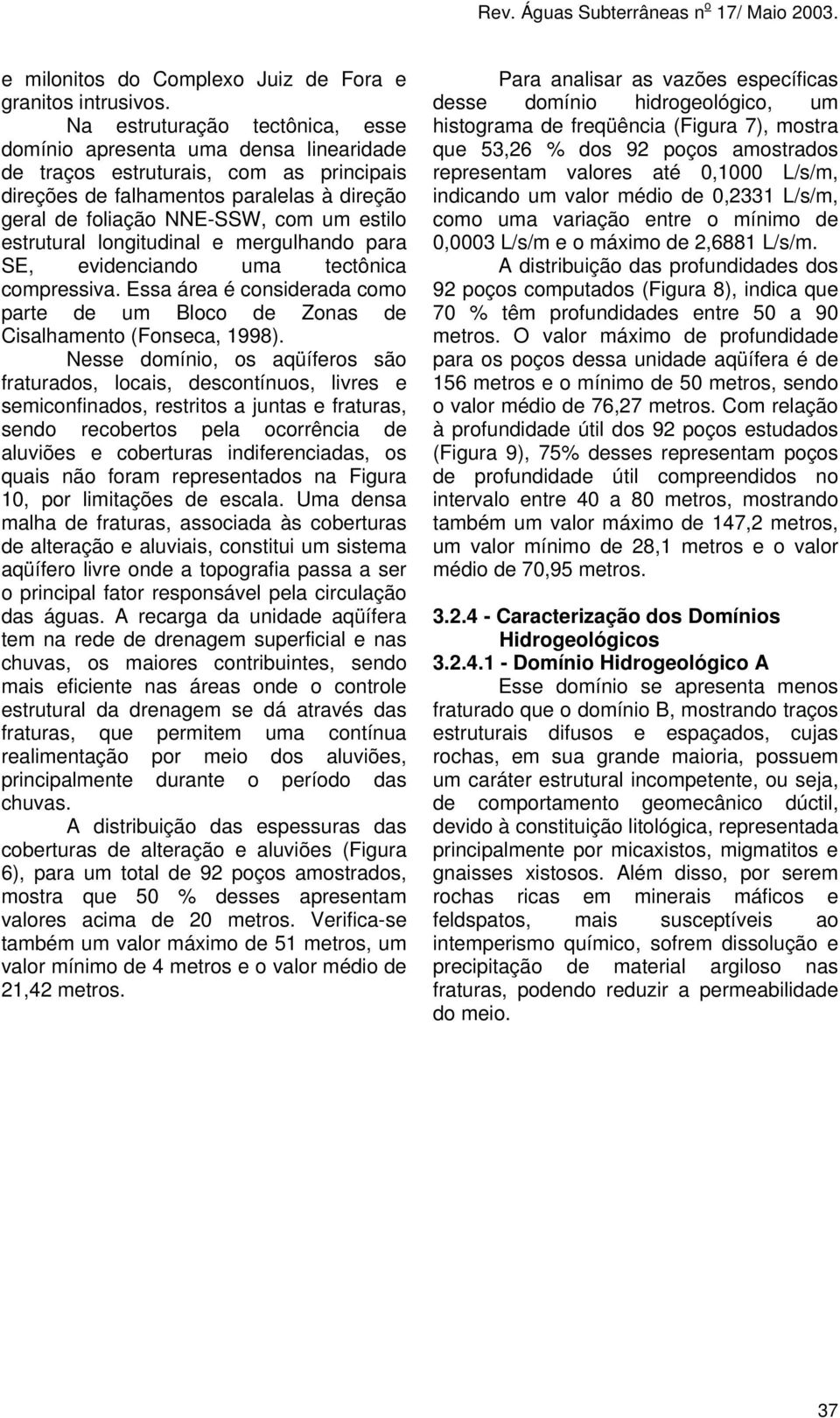 lngitudinal e mergulhand para SE, evidenciand uma tectônica cmpressiva. Essa área é cnsiderada cm parte de um Blc de Znas de Cisalhament (Fnseca, 1998).