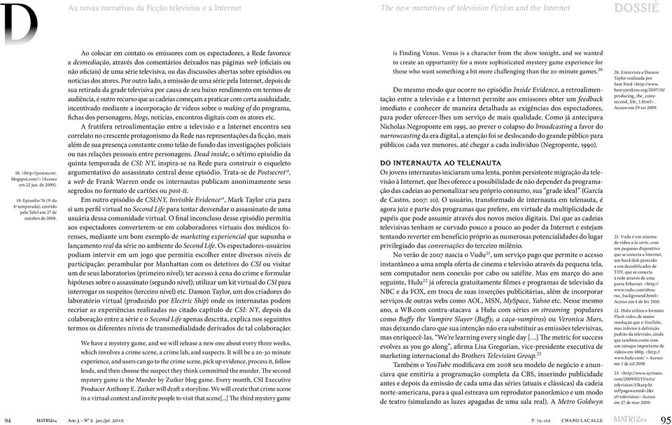 discussões abertas sobre episódios ou notícias dos atores.