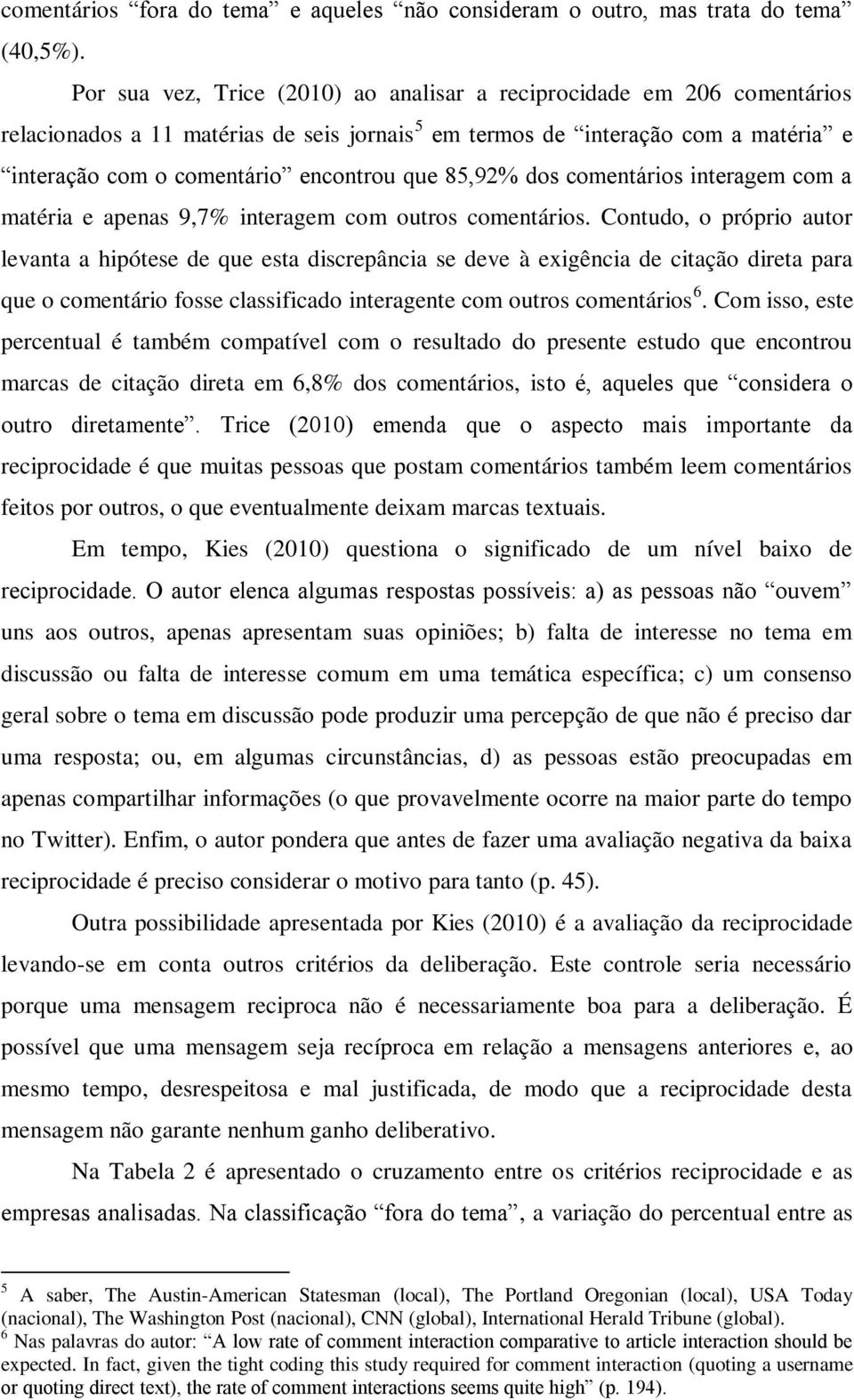 85,92% dos comentários interagem com a matéria e apenas 9,7% interagem com outros comentários.