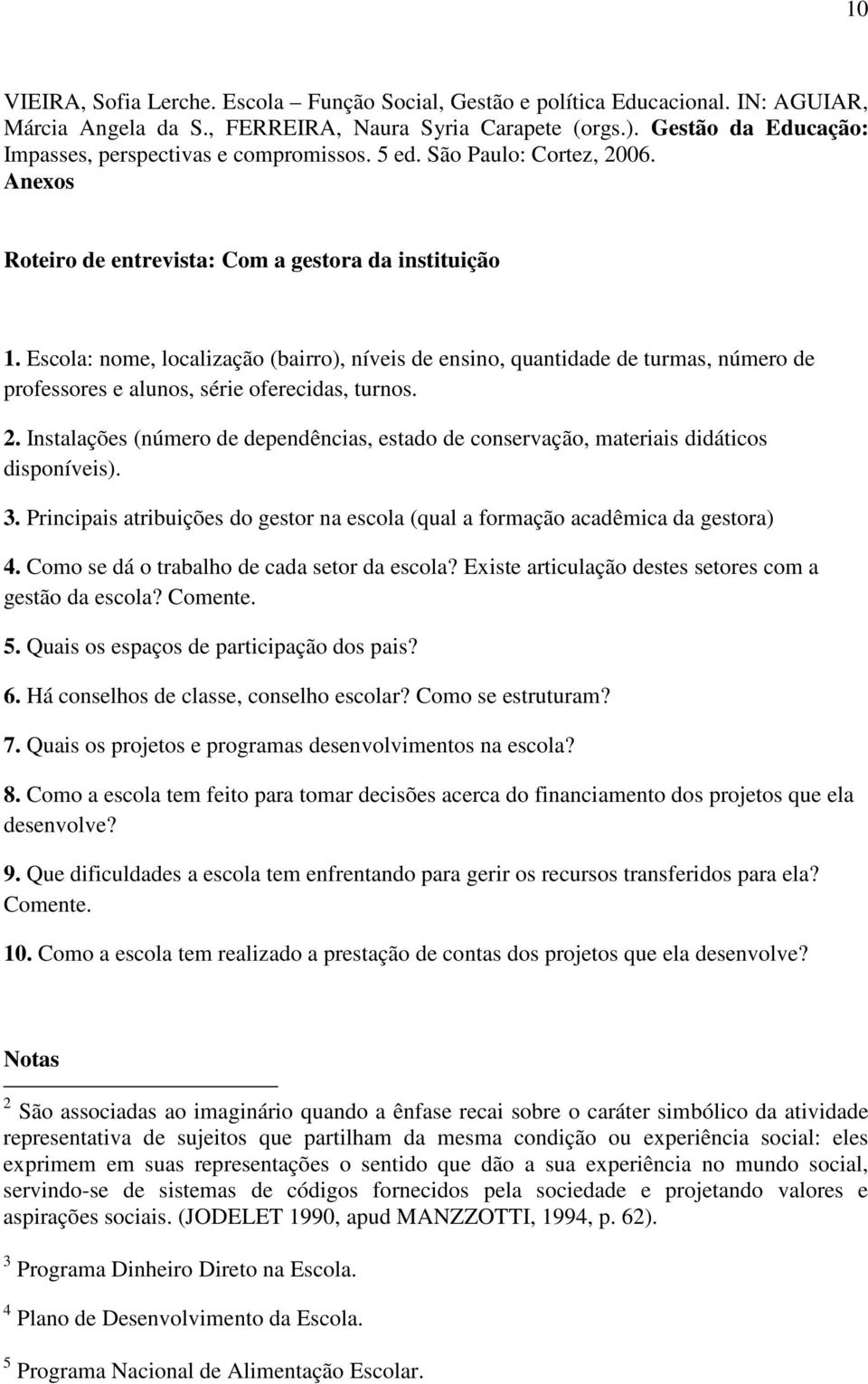 Escola: nome, localização (bairro), níveis de ensino, quantidade de turmas, número de professores e alunos, série oferecidas, turnos. 2.