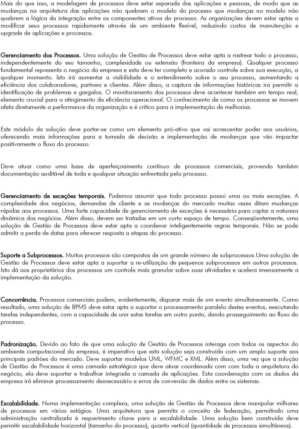 As organizações devem estar aptas a modificar seus processos rapidamente através de um ambiente flexível, reduzindo custos de manutenção e upgrade de aplicações e processos.