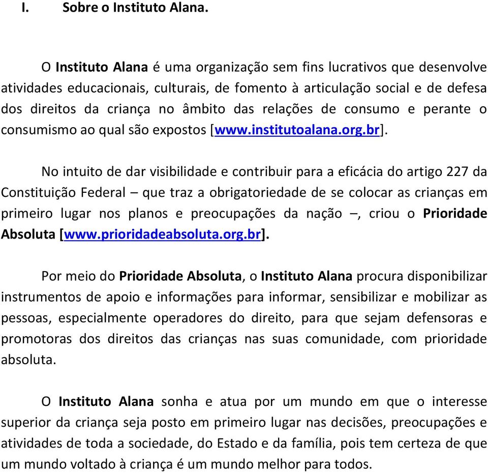 de consumo e perante o consumismo ao qual são expostos [www.institutoalana.org.br].