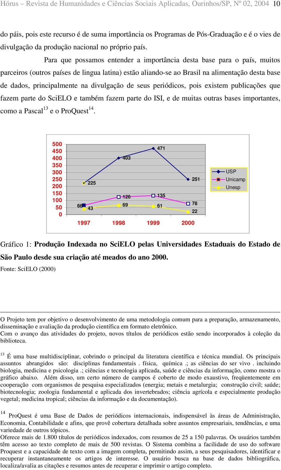 Para que possamos entender a importância desta base para o país, muitos parceiros (outros países de lingua latina) estão aliando-se ao Brasil na alimentação desta base de dados, principalmente na