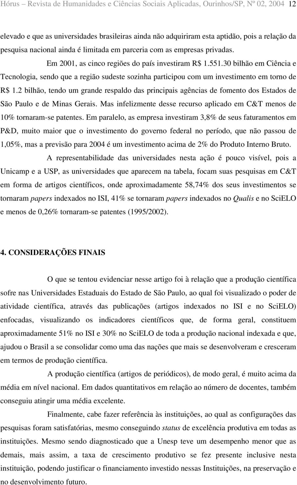 30 bilhão em Ciência e Tecnologia, sendo que a região sudeste sozinha participou com um investimento em torno de R$ 1.