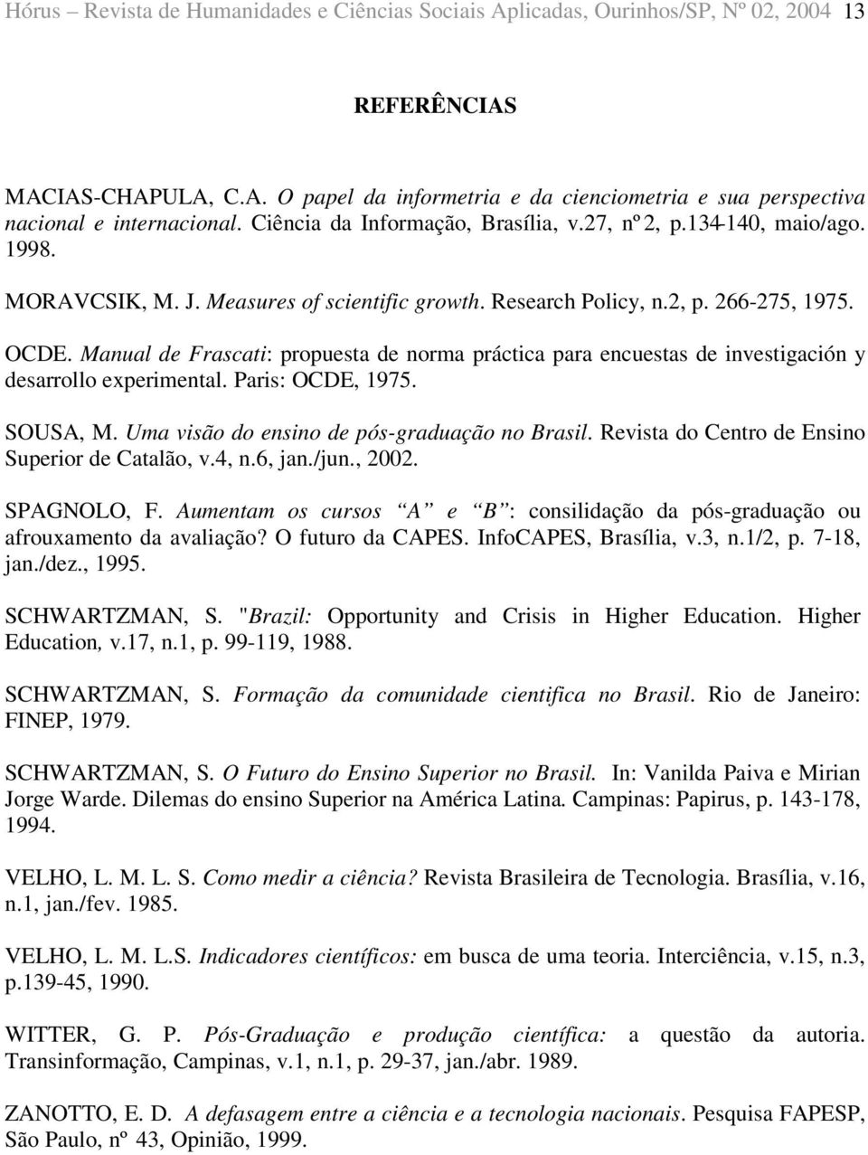 Manual de Frascati: propuesta de norma práctica para encuestas de investigación y desarrollo experimental. Paris: OCDE, 1975. SOUSA, M. Uma visão do ensino de pós-graduação no Brasil.