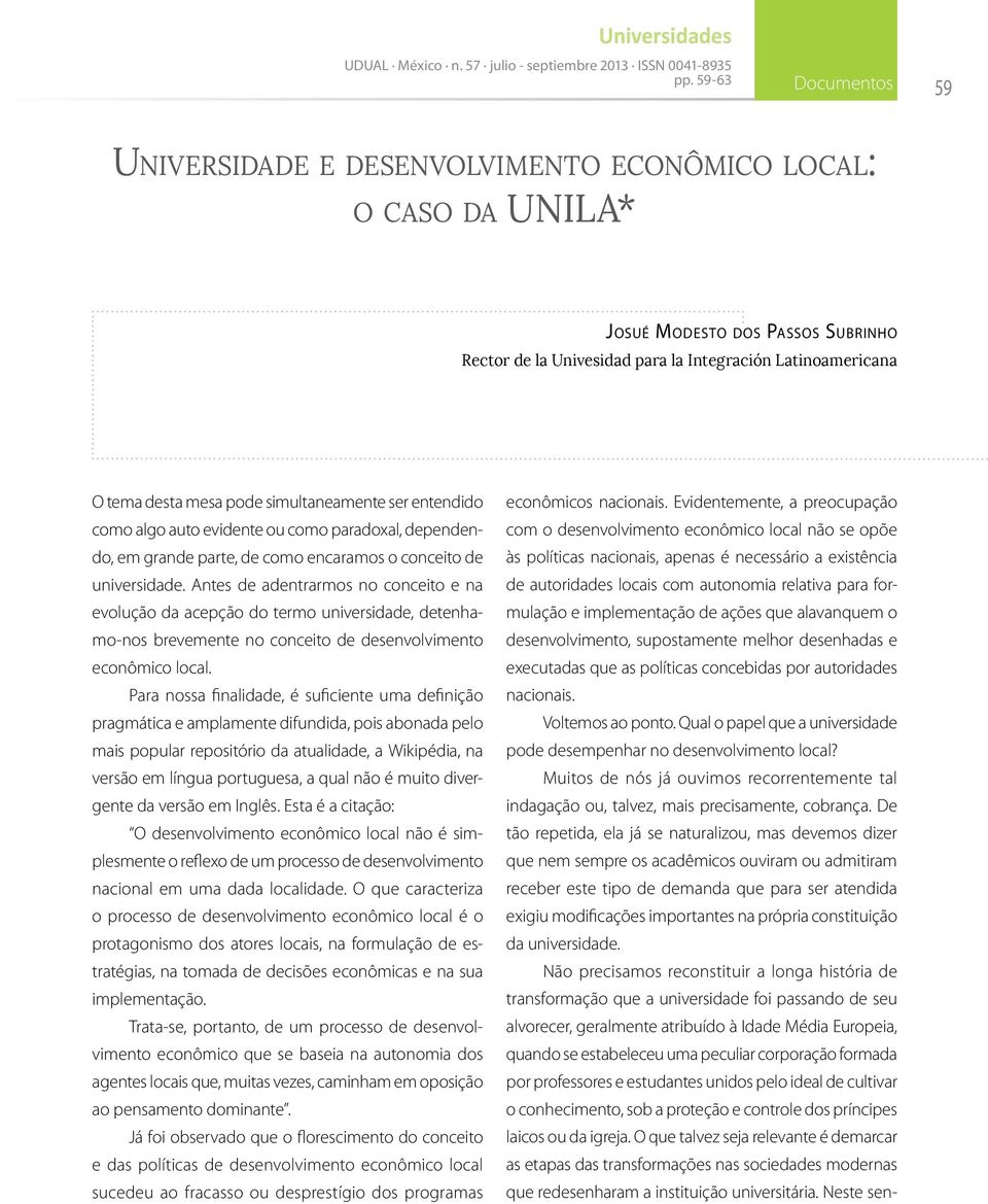 Antes de adentrarmos no conceito e na evolução da acepção do termo universidade, detenhamo-nos brevemente no conceito de desenvolvimento econômico local.