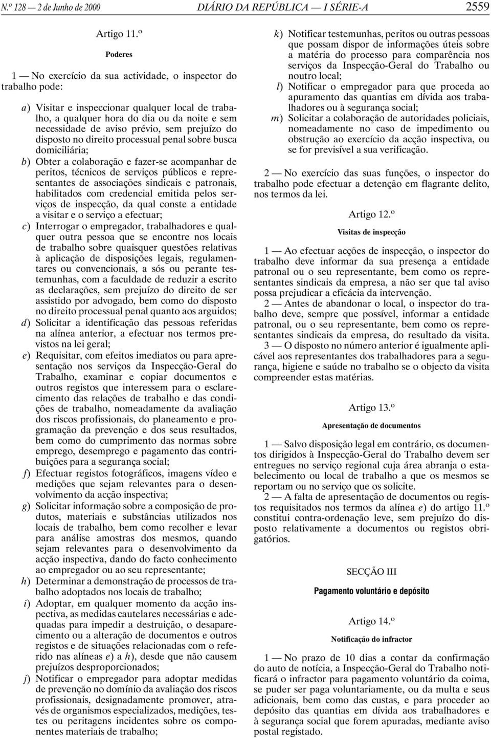 sem prejuízo do disposto no direito processual penal sobre busca domiciliária; b) Obter a colaboração e fazer-se acompanhar de peritos, técnicos de serviços públicos e representantes de associações