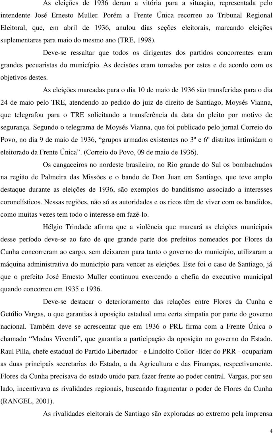 Deve-se ressaltar que todos os dirigentes dos partidos concorrentes eram grandes pecuaristas do município. As decisões eram tomadas por estes e de acordo com os objetivos destes.